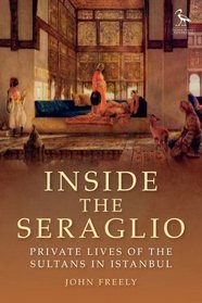 Inside the Seraglio: Private Lives of the Sultans in Istanbul