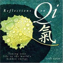 Reflections On Qi : Turning Your Life To The World's Hidden Energy