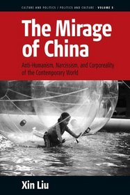 The Mirage of China: Anti-Humanism, Narcissism, and Corporeality of the Contemporary World (Culture and Politics/Politics and Culture)