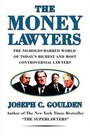 The Money Lawyers: The No-Holds-Barred World of Today's Richest and Most Powerful Lawyers