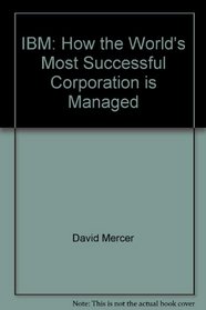 IBM: How The World's Most Successful Corporation Is Managed