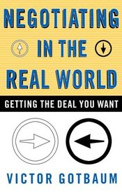 Negotiating In the Real World : Getting the Deal You Want