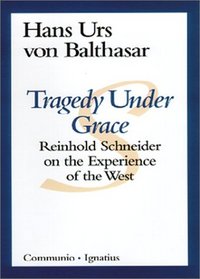 Tragedy Under Grace: Reinhold Schneider on the Experience of the West (Communio Books.)