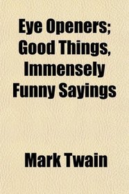 Eye Openers; Good Things, Immensely Funny Sayings