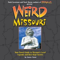 Weird Missouri: Your Travel Guide to Missouri's Local Legends and Best Kept Secrets (Weird)