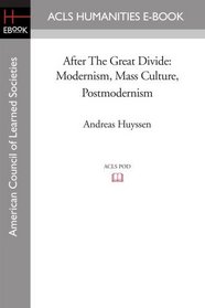 After The Great Divide: Modernism, Mass Culture, Postmodernism