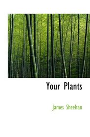 Your Plants: Plain and Practical Directions for the Treatment o