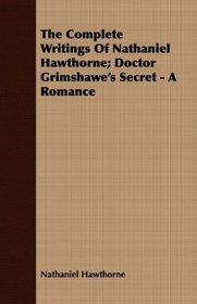 The Complete Writings Of Nathaniel Hawthorne; Doctor Grimshawe's Secret - A Romance