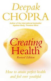 Creating Health: How to Attain Perfect Health and Feel Ever Youthful