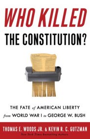 Who Killed the Constitution?: The Fate of American Liberty from World War I to George W. Bush