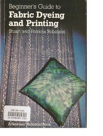 Beginner's Guide to Fabric Dyeing and Printing (Newnes Technical Book)