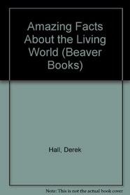 Amazing Facts About the Living World (Beaver Bks.)