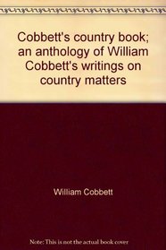 Cobbett's Country Book: An Anthology of William Cobbett's Writings on Country Matters