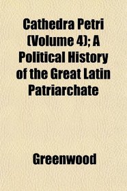 Cathedra Petri (Volume 4); A Political History of the Great Latin Patriarchate