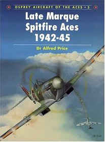 Late Marque Spitfire Aces 1942-45 (Osprey Aircraft of the Aces, 5)