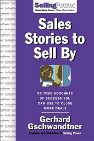 Sales Stories to Sell By: 95 True Accounts of Success You Can Use to Close More Deals (Sellingpower Library)