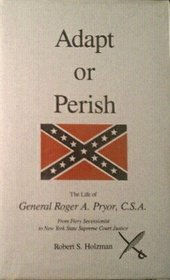 Adapt, or Perish: Life of General Roger A. Pryor