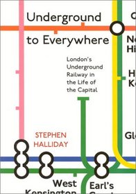 Underground to Everywhere: London's Underground Railway in the Life of the Capital