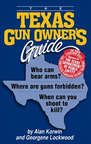 The Texas Gun Owners Guide: Who Can Bear Arms? Where Are Guns Forbidden? When Can You Shoot to Kill? (Gun Owner's Guides)