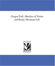 Oregon Trail : Sketches of Prairie and Rocky Mountain Life