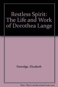 Restless Spirit: The Life and Work of Dorothea Lange