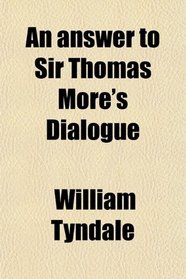 An answer to Sir Thomas More's Dialogue