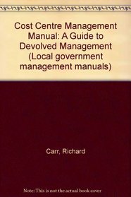 Cost Centre Management Manual: A Guide to Devolved Management (Local government management manuals)