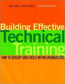 Building Effective Technical Training : How to Develop Hard Skills Within Organizations