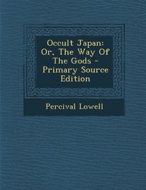 Occult Japan: Or, The Way Of The Gods - Primary Source Edition