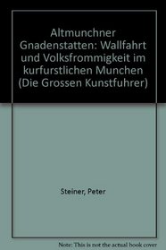 Altmunchner Gnadenstatten: Wallfahrt und Volksfrommigkeit im kurfurstlichen Munchen (Die Grossen Kunstfuhrer) (German Edition)
