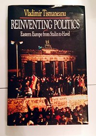 Reinventing Politics: Eastern Europe from Stalin to Havel