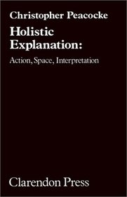Holistic Explanation: Action, Space, Interpretation