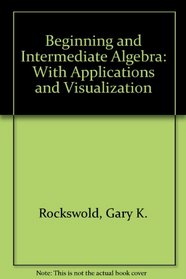 Beginning and Intermediate Algebra with Applications and Visualization plus MyMathLab Student Starter Kit