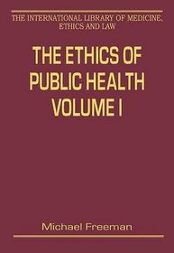 The Ethics of Public Health, Volumes I and II (The International Library of Medicine, Ethics and Law)