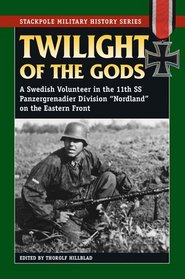 Twilight of the Gods: A Swedish Volunteer in the 11th SS Panzergrenadier Division on the Eastern Front (Stackpole Military History Series)