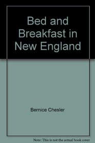 Bed and breakfast in New England (Bernice Chesler's Bed & Breakfast in New England: Connecticut, Maine, Massachusetts, New ...)