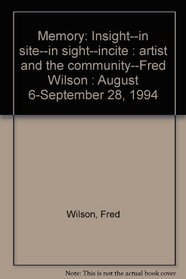 Memory: Insight--in site--in sight--incite : artist and the community--Fred Wilson : August 6-September 28, 1994