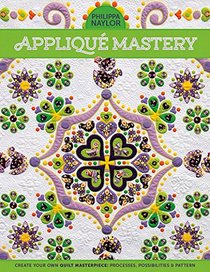 Applique Mastery: Create Your Own Quilt Masterpiece: Processes, Possibilities, and Pattern