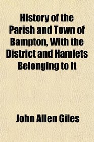 History of the Parish and Town of Bampton, With the District and Hamlets Belonging to It