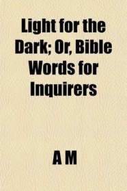 Light for the Dark; Or, Bible Words for Inquirers