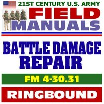 21st Century U.S. Army Field Manuals: Recovery and Battle Damage Assessment and Repair, FM 4-30.31 (Ringbound)