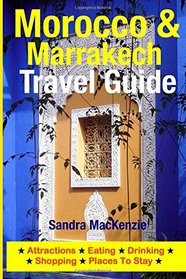 Morocco & Marrakech Travel Guide: Attractions, Eating, Drinking, Shopping & Places To Stay