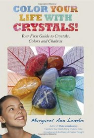 Color Your Life with Crystals!: Your First Guide to Crystals, Colors and Chakras