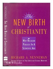 The New Birth of Christianity: Why Religion Persists in a Scientific Age