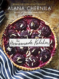 The Homemade Kitchen: Recipes for Cooking with Pleasure