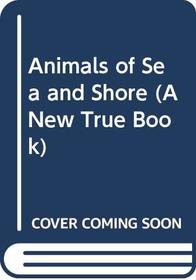 Animals of Sea and Shore (A New True Book)