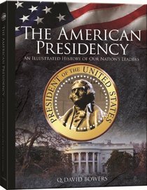 The American Presidency: An Illustrated History Of Our Nation's Leaders