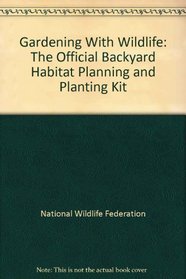Gardening With Wildlife: The Official Backyard Habitat Planning and Planting Kit