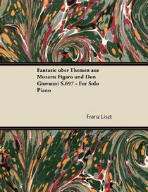 Fantasie ber Themen aus Mozarts Figaro und Don Giovanni S.697 - For Solo Piano