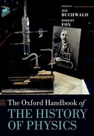 The Oxford Handbook of the History of Physics (Oxford Handbooks in Physics)